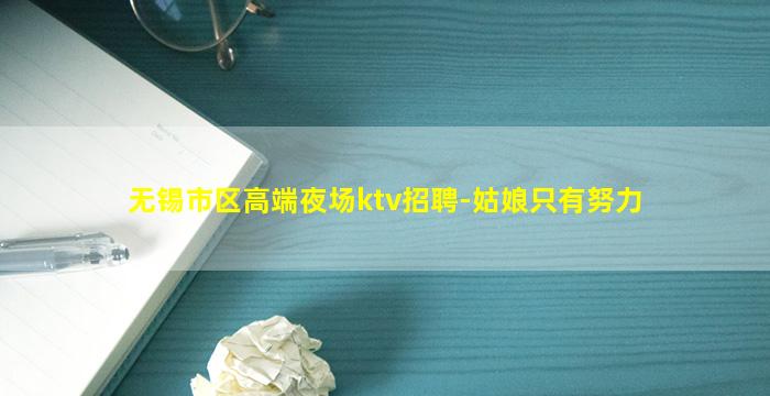 无锡市区高端夜场ktv招聘-姑娘只有努力